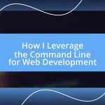 How I Leverage the Command Line for Web Development