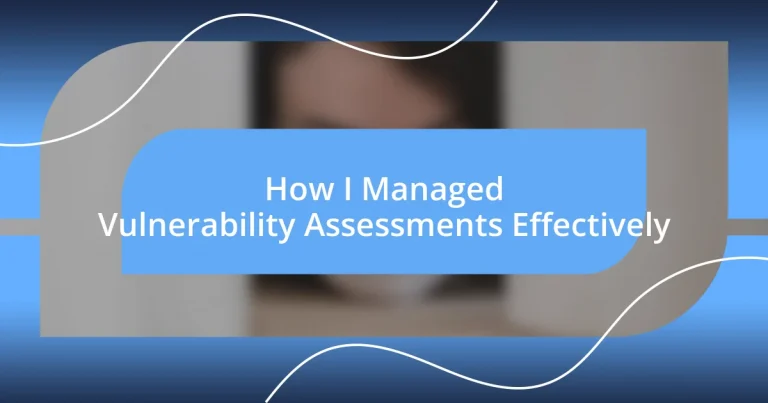 How I Managed Vulnerability Assessments Effectively