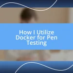 How I Utilize Docker for Pen Testing