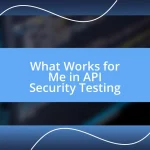 What Works for Me in API Security Testing