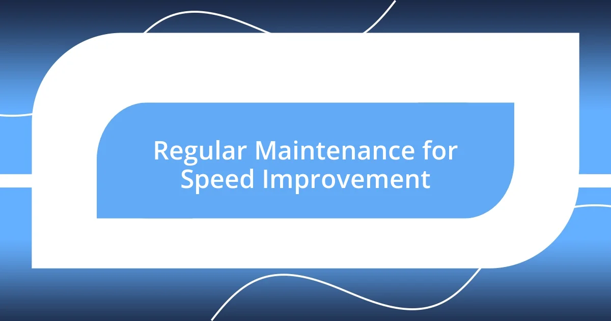 Regular Maintenance for Speed Improvement