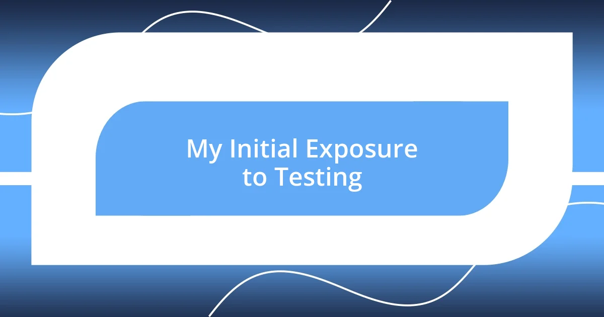 My Initial Exposure to Testing